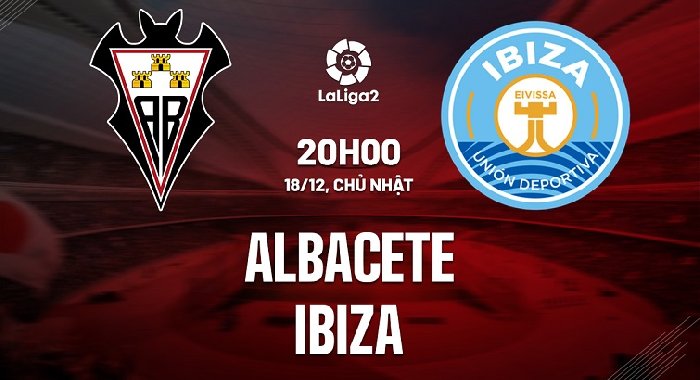 Nhận định Albacete vs UD Ibiza, 20h00 ngày 18/12: Áp sát top 6